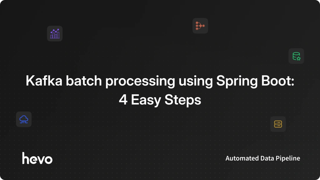 Kafka batch processing using spring boot: 4 Easy Steps | Hevo