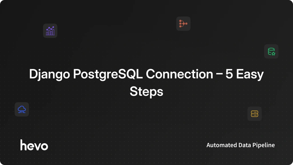 Django PostgreSQL Connection - 5 Easy Steps Exaplained |Hevo