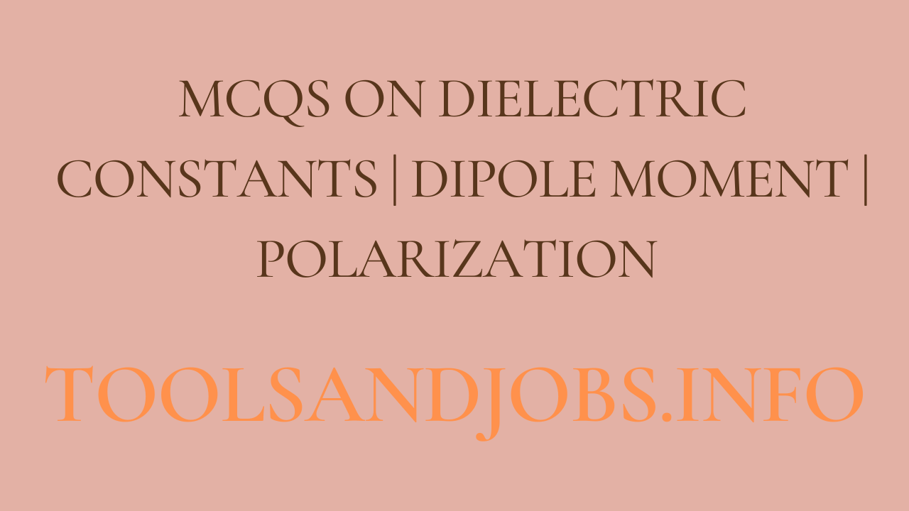 https://res.cloudinary.com/hg6hswtwo/image/upload/v1/media/pics/MCQs_on_Dielectric_Constants-Dipole_moment-Polarization_-_Part_1_u3is3k