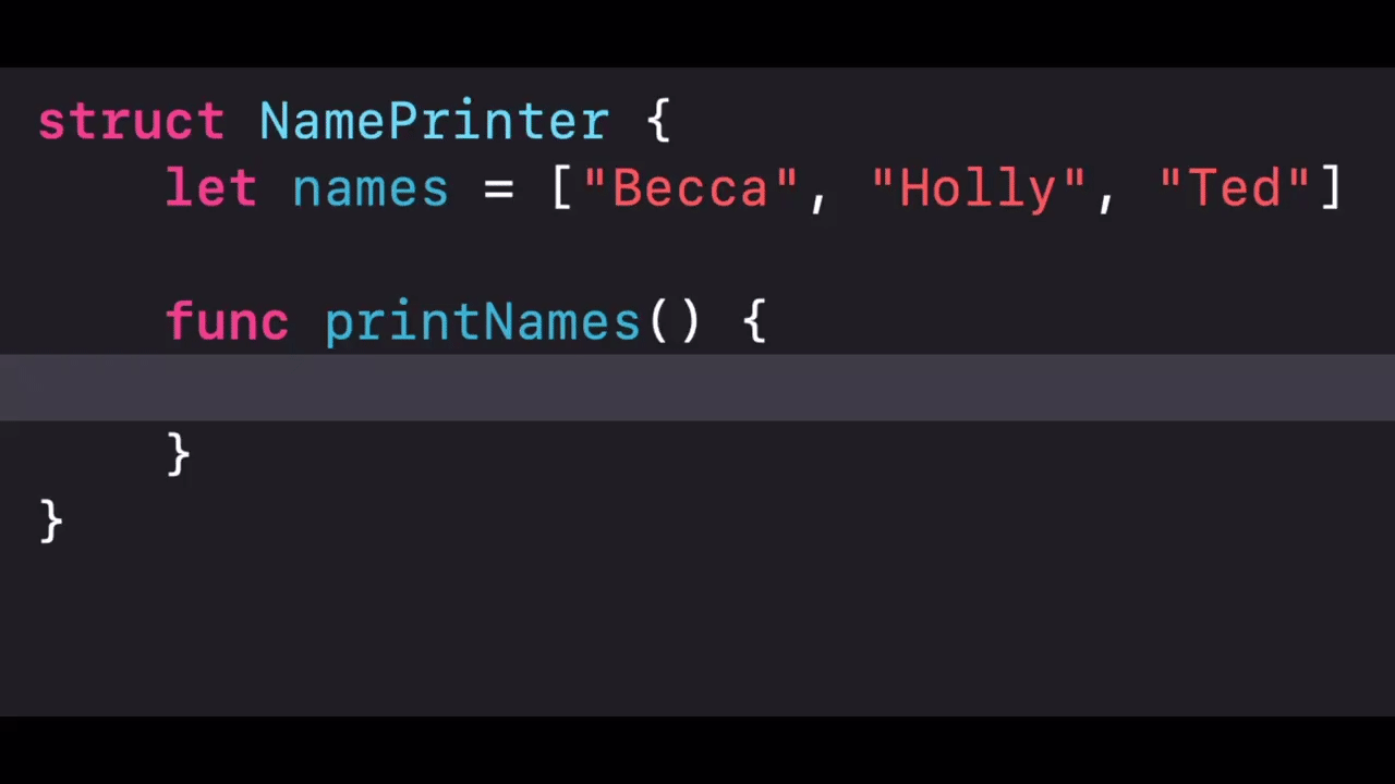 Me typing in Xcode. I write "for names" and Xcode realizes names is an array so it completes into for name in names.