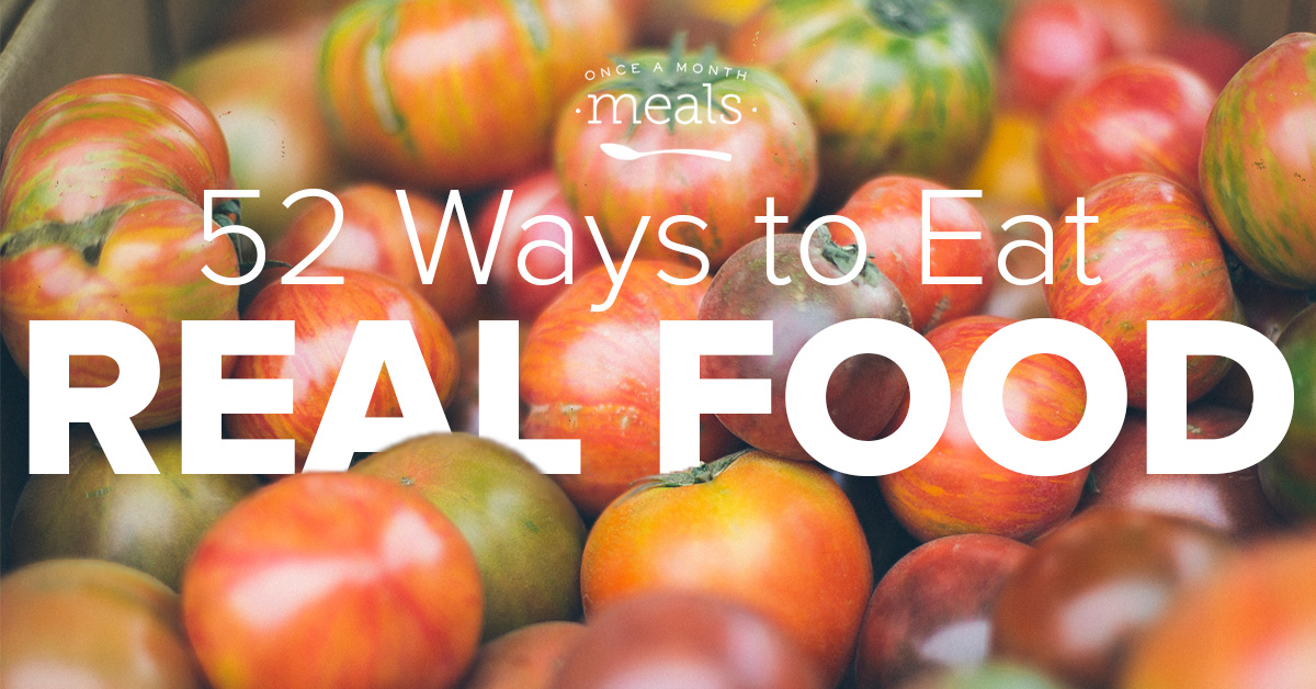 52 Ways to Eat Real Food Once A Month Meals