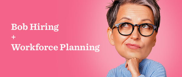 Bob Hiring, Workforce Planning