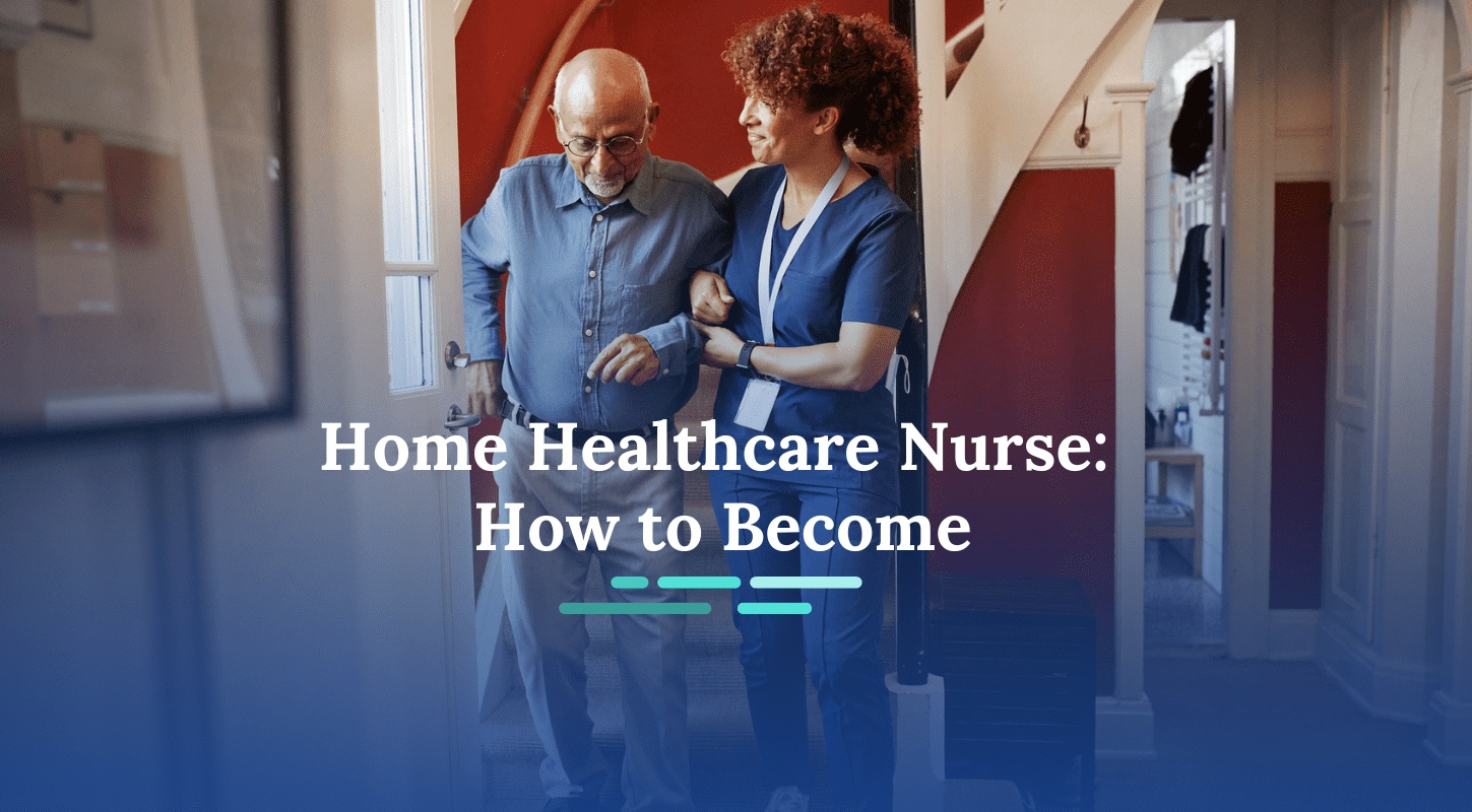 How to Become a Home Healthcare Nurse