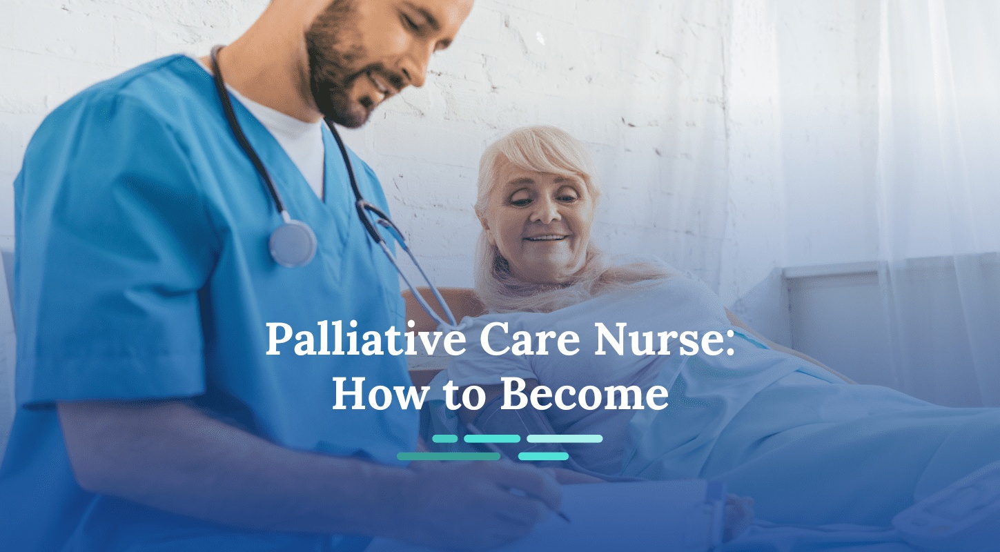 How to Become a Palliative Care Nurse