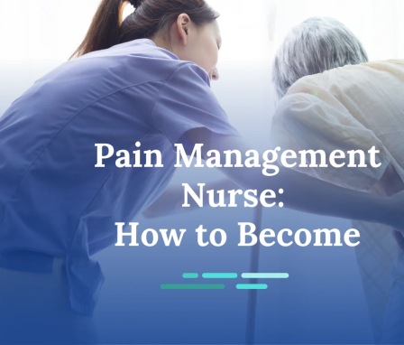 Nurse helping elderly patient with text overly: "Pain Management Nurse: How to Become"