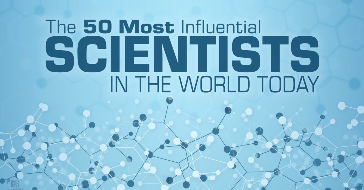 The 50 Most Influential Scientists In The World Today