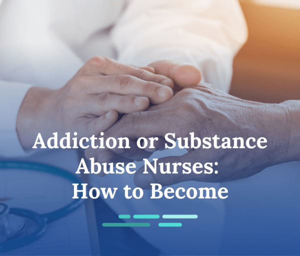 How to Become an Addiction or Substance Abuse Nurse