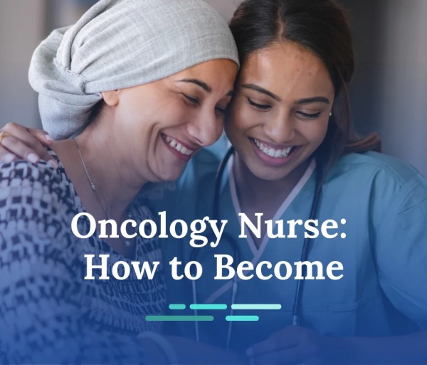 How to Become an Oncology Nurse