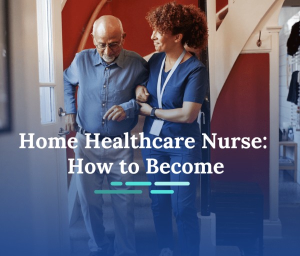 How to Become a Home Healthcare Nurse