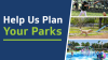 Text: Help us Plan Your Parks next to three pics: (top) a kid swinging a baseball bat during a game; (middle) a dog in a dog park; (bottom) kids playing at a splash pad