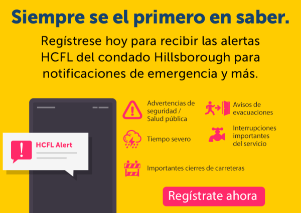 Simpre se el primero en saber. Registrese hy para recibir las alertas HCFL del condado Hillsborough para notifcaciones de emergencia y mas.