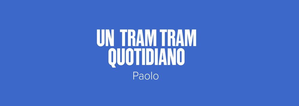 Sfondo Blu e scritta Un tram tram quotidiano Paolo
