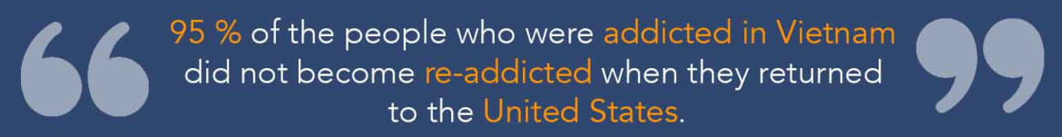 95 percent of the people who were addicted in Vietnam did not become re-addicted when they returned to the United States. Statistic of addiction in vietnam