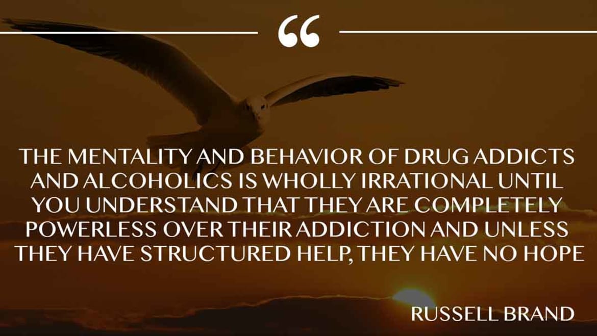 The mentality and behavior of drug addicts and alcoholics is wholly irrational until you understand that they are completely powerless over their addiction and unless they have structured help, they have no hope. Have no hope