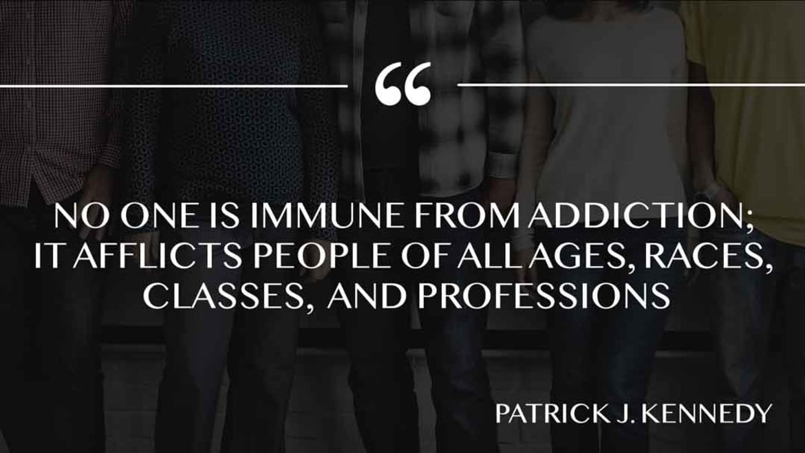 No one is immune from addiction; it afflicts people of all ages, races, classes, and professions. Immune from addiction