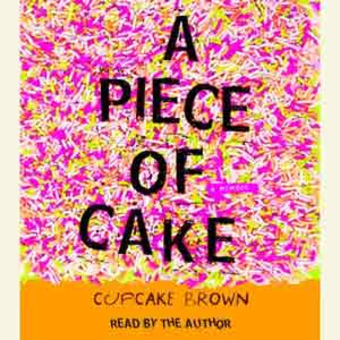 A Piece of Cake is about Cupcake Brown’s life, one that contained more chaos in its first 20 years than most experience in their entire lives. A piece of cake