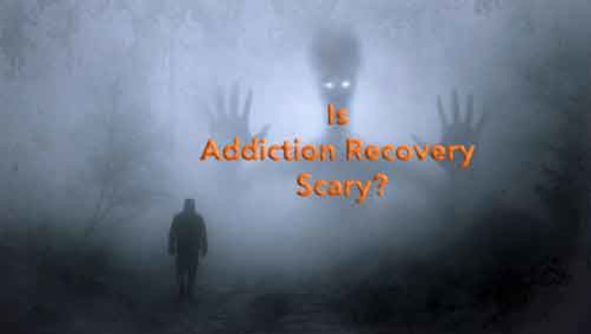 Is addiction recovery scary?