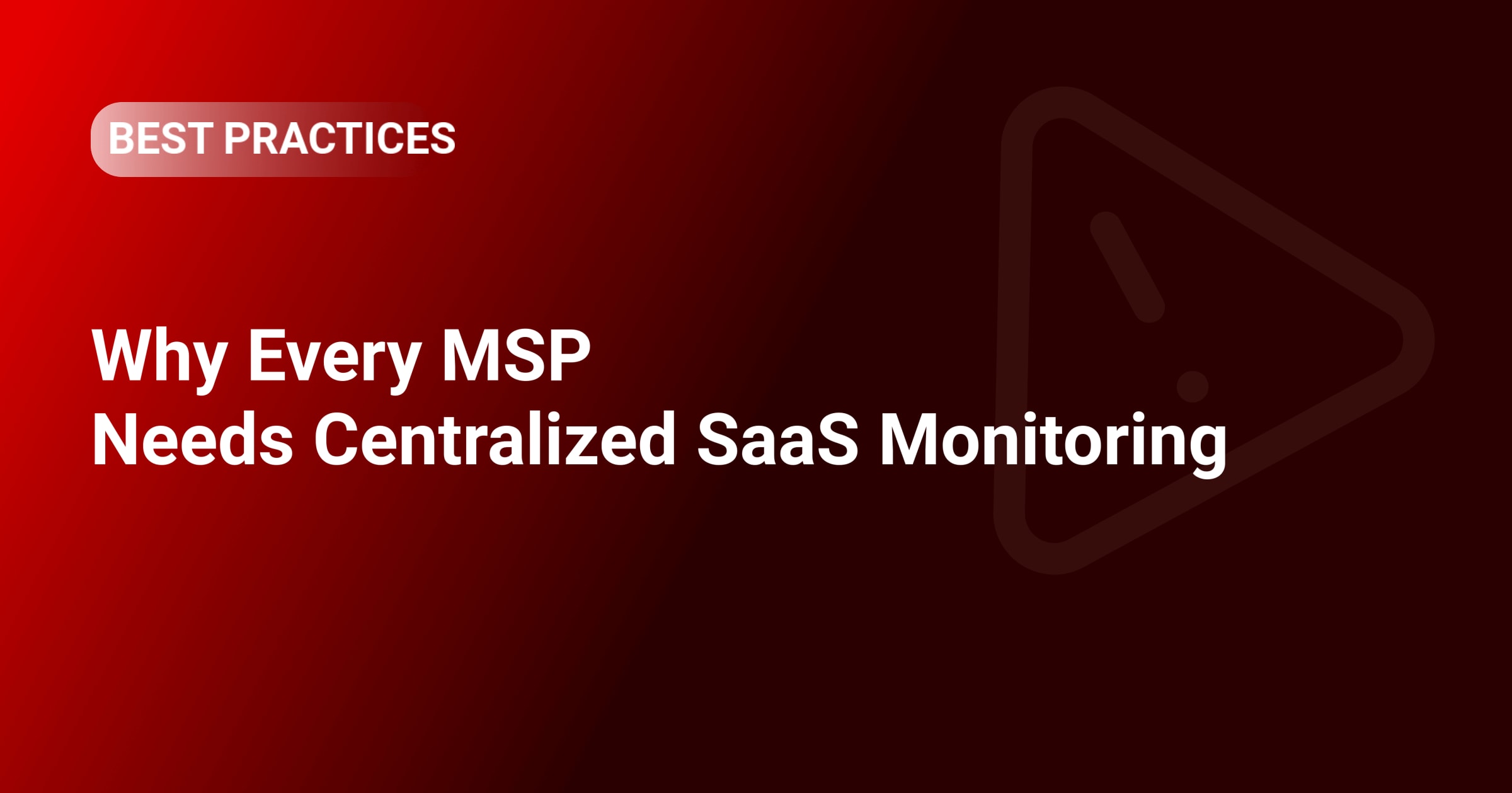 Why Every MSP Needs Centralized SaaS Monitoring