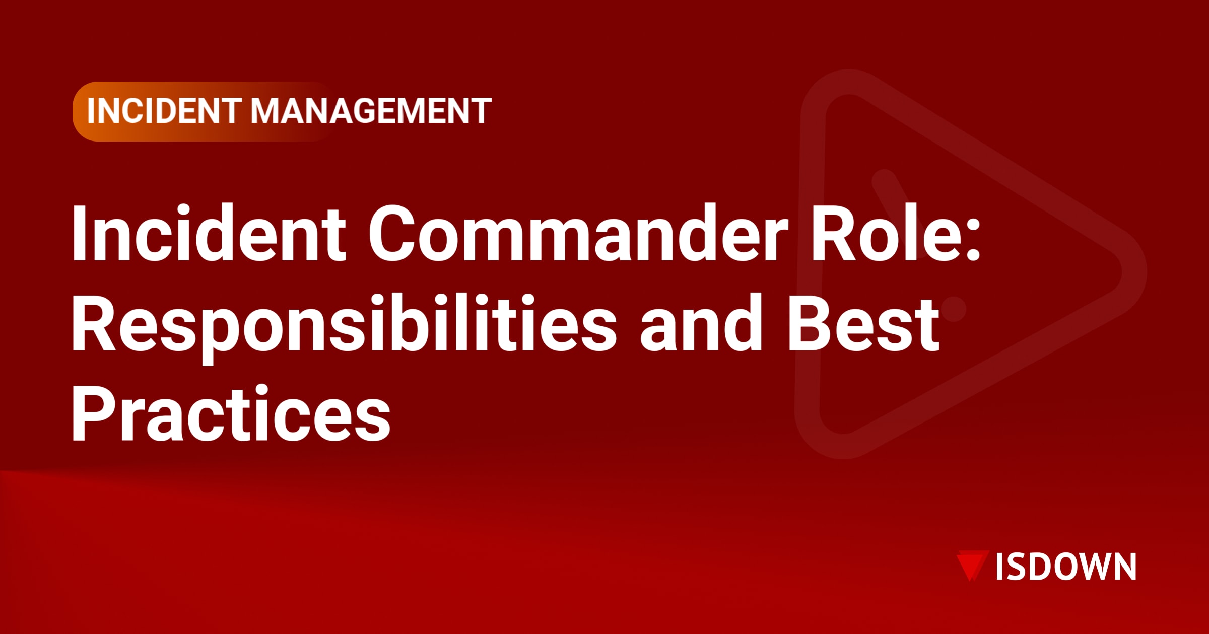 Incident Commander Role: Responsibilities and Best Practices