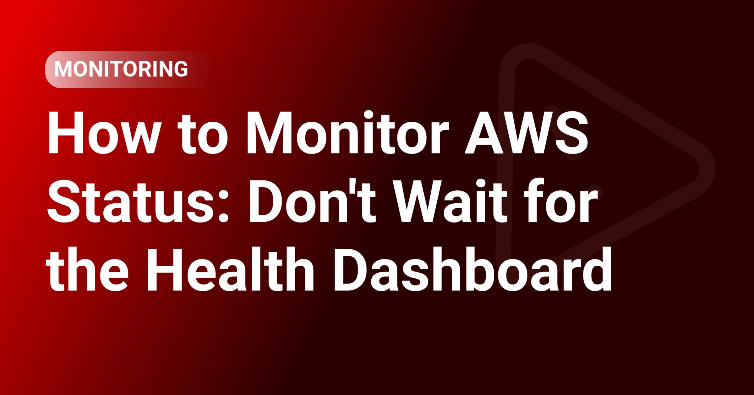 How to Monitor AWS Status: Don't Wait for the Health Dashboard