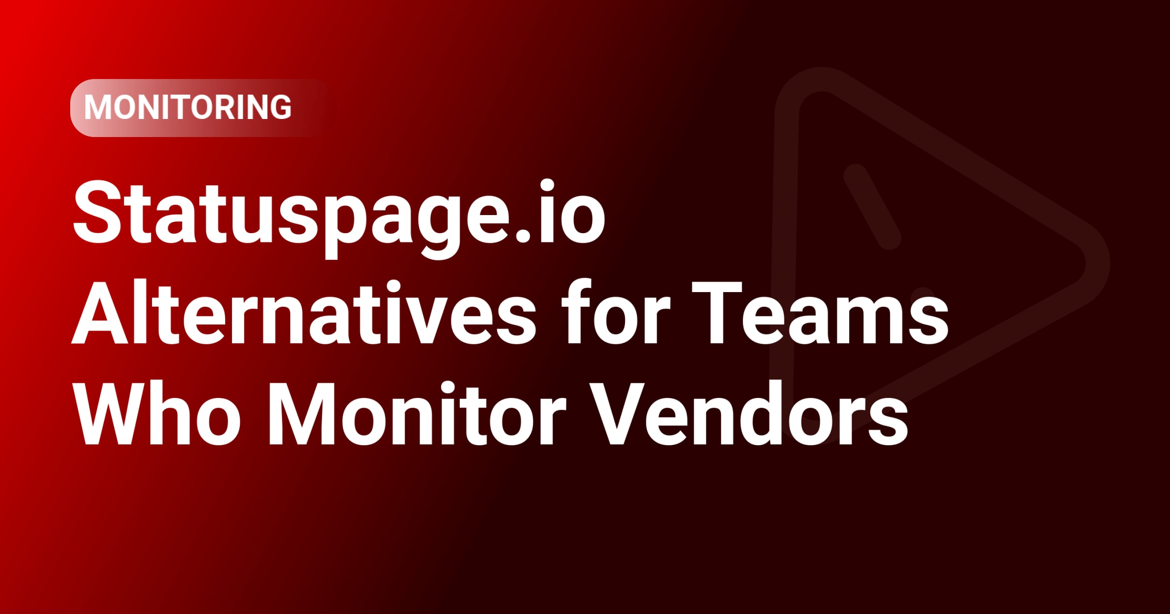 Statuspage.io Alternatives for Teams Who Monitor Vendors