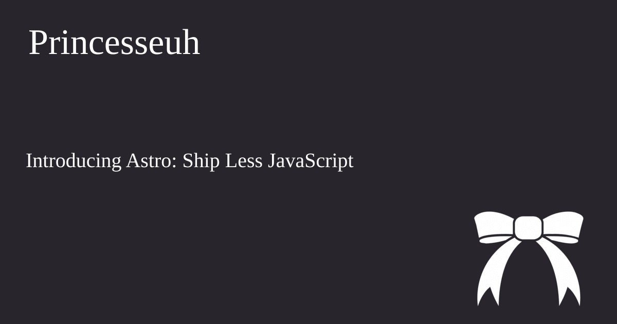 Image with "Princesseuh" written in the top-left corner, "Introducing Astro: Ship Less JavaScript" a bit below and a ribbon (my personal website logo) in the bottom right corner