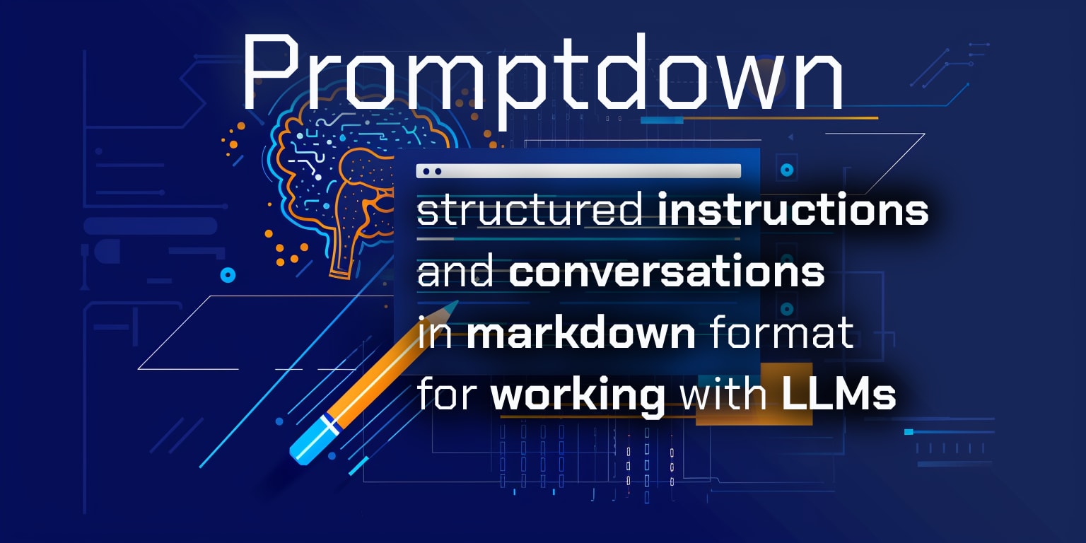 Promptdown: structured instructions and conversations in markdown format for working with LLMs Promptdown banner