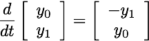 rac{d}{dt}eft[egin{array}{c}y0y1nd{array}ight] = eft[egin{array}{c}-y1y0nd{array}ight]