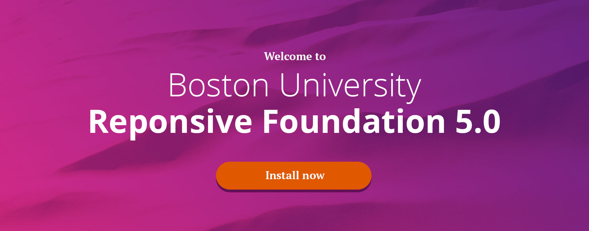 Welcome to Boston University Responsive Foundation 5.0. Install now