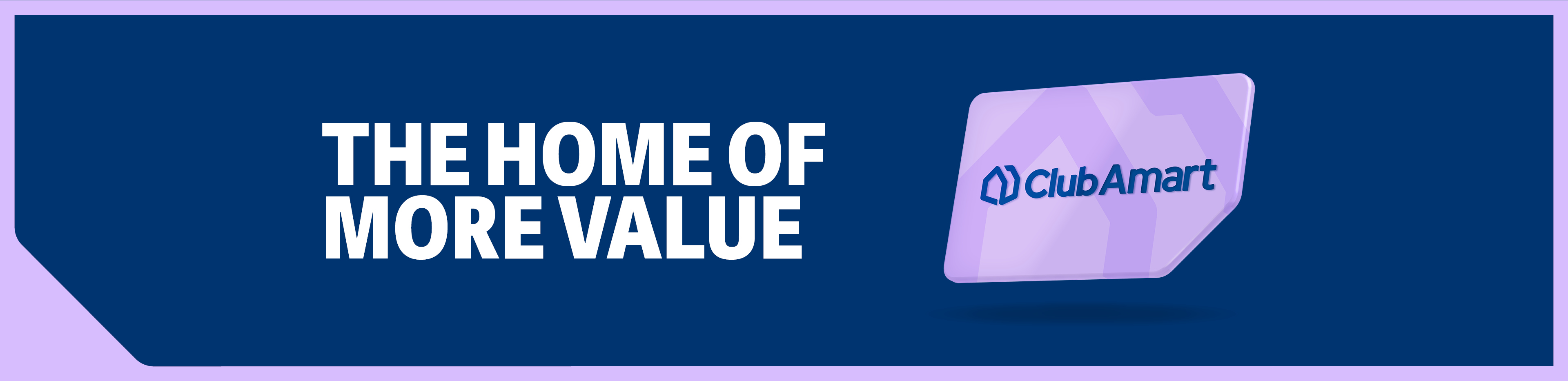 Club Amart - the home of more value. Join the savings club.