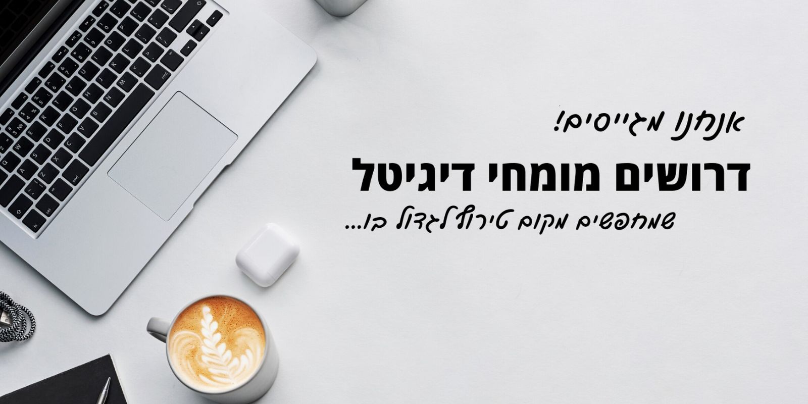 דרושים מומחי דיגיטל עם ידע בקידום ממומן