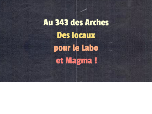 Au 343 des Arches – des locaux pour le Labo et Magma !