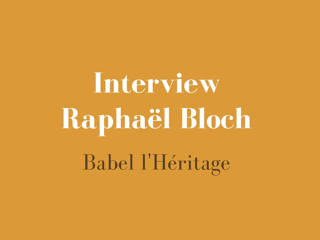 Interview Raphaël Bloch - Babel l'Héritage