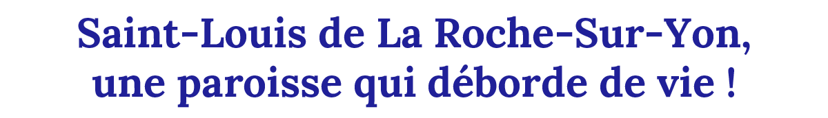 Saint-Louis La Roche-Sur-Yon : un cœur missionnaire pour toute la Vendée