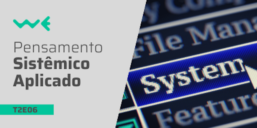 T2E06: O Pensamento Sistêmico Aplicado