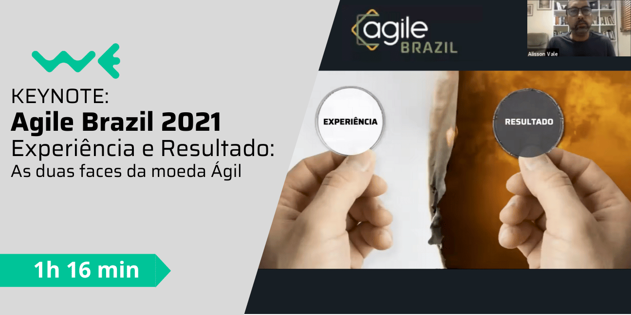 Keynote AgileBrazil2021: Experiência e Resultado - as duas faces da moeda Ágil