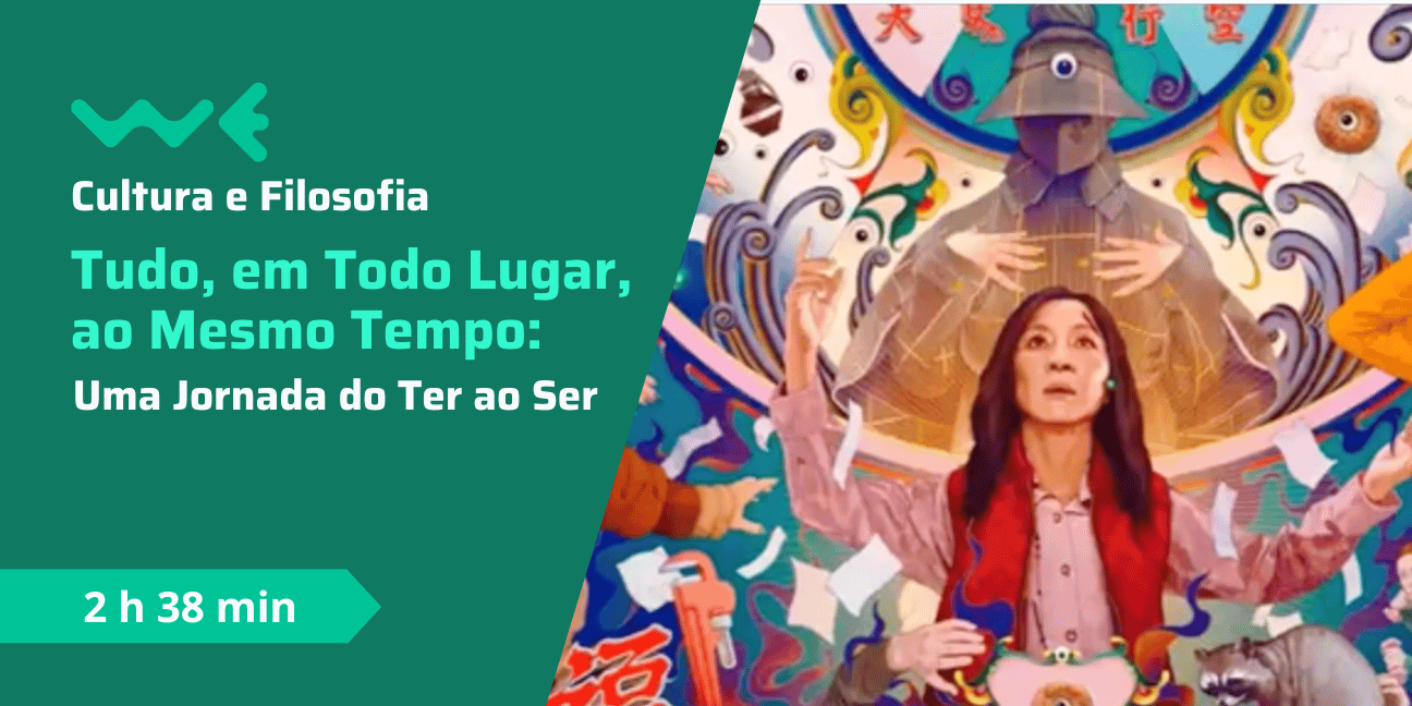 Tudo, em Todo Lugar, ao Mesmo Tempo: Uma Jornada do Ter ao Ser