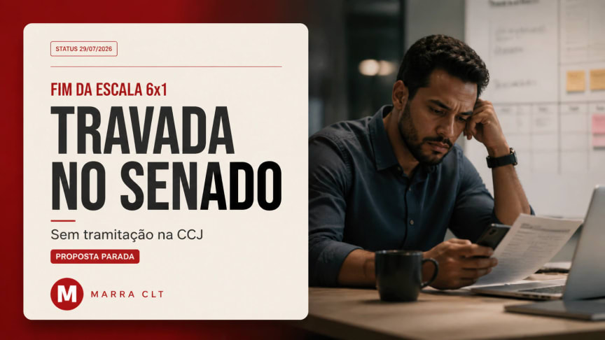 Fim da Escala 6x1 no Senado: travada sem tramitação na CCJ — status 29/07/2026 (MARRA CLT)