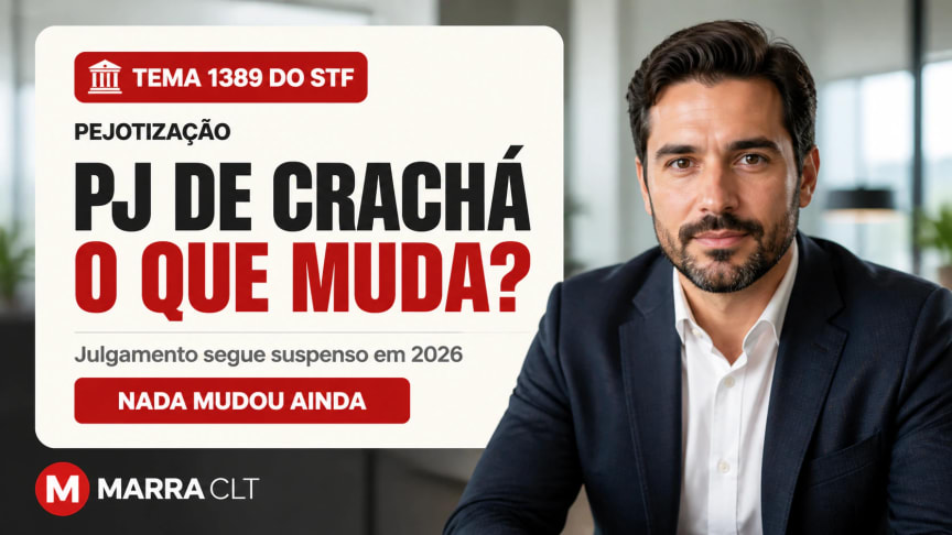 Pejotização e Tema 1389 do STF: PJ de crachá, julgamento suspenso em 2026 e o que ainda não mudou | MARRA CLT