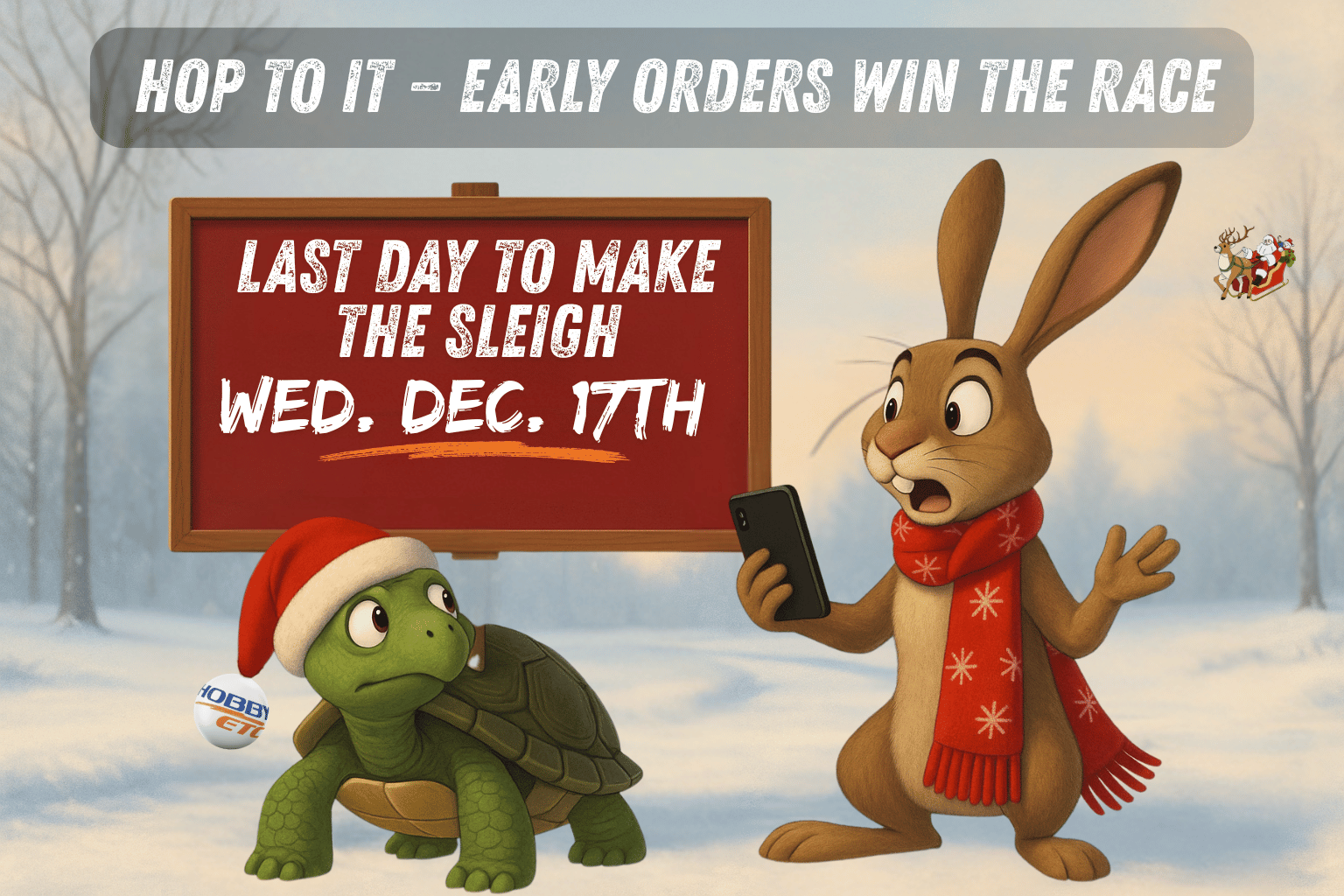 Hop to it, early orders win the race - Last day to make the sleigh: Wednesday, December 17th