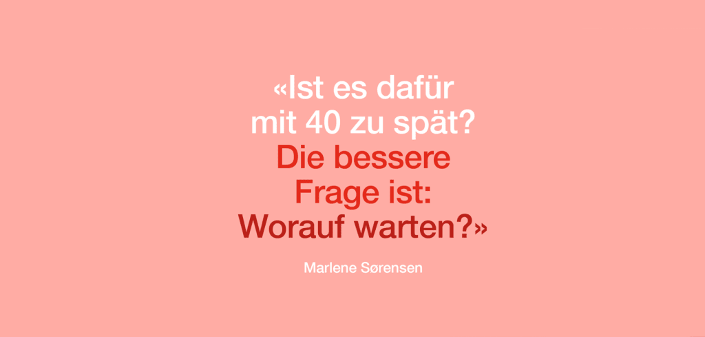 Ist es dafür mit 40 zu spät? Die bessere Frage ist: Worauf warten?