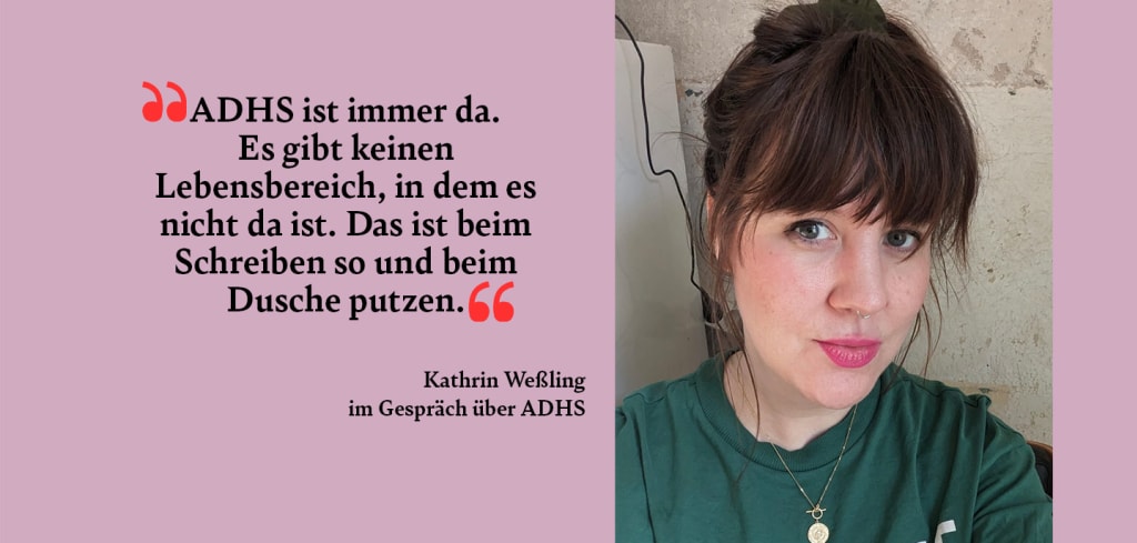 Kathrin Weßling im Interview zum Thema ADHS: “Klar ist das kreative, abstrakte Denken hilfreich und manchmal sogar betörend schön. "So lange, bis man die Steuererklärung machen muss.”