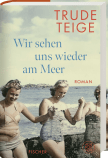 Buchcover des Romans "Wir sehen uns wieder am Meer" von Trude Teige. Das Coverbild zeigt eine Vintage-Fotografie von drei lachenden jungen Frauen in Badeanzügen, die sich am Meer an den Händen halten.