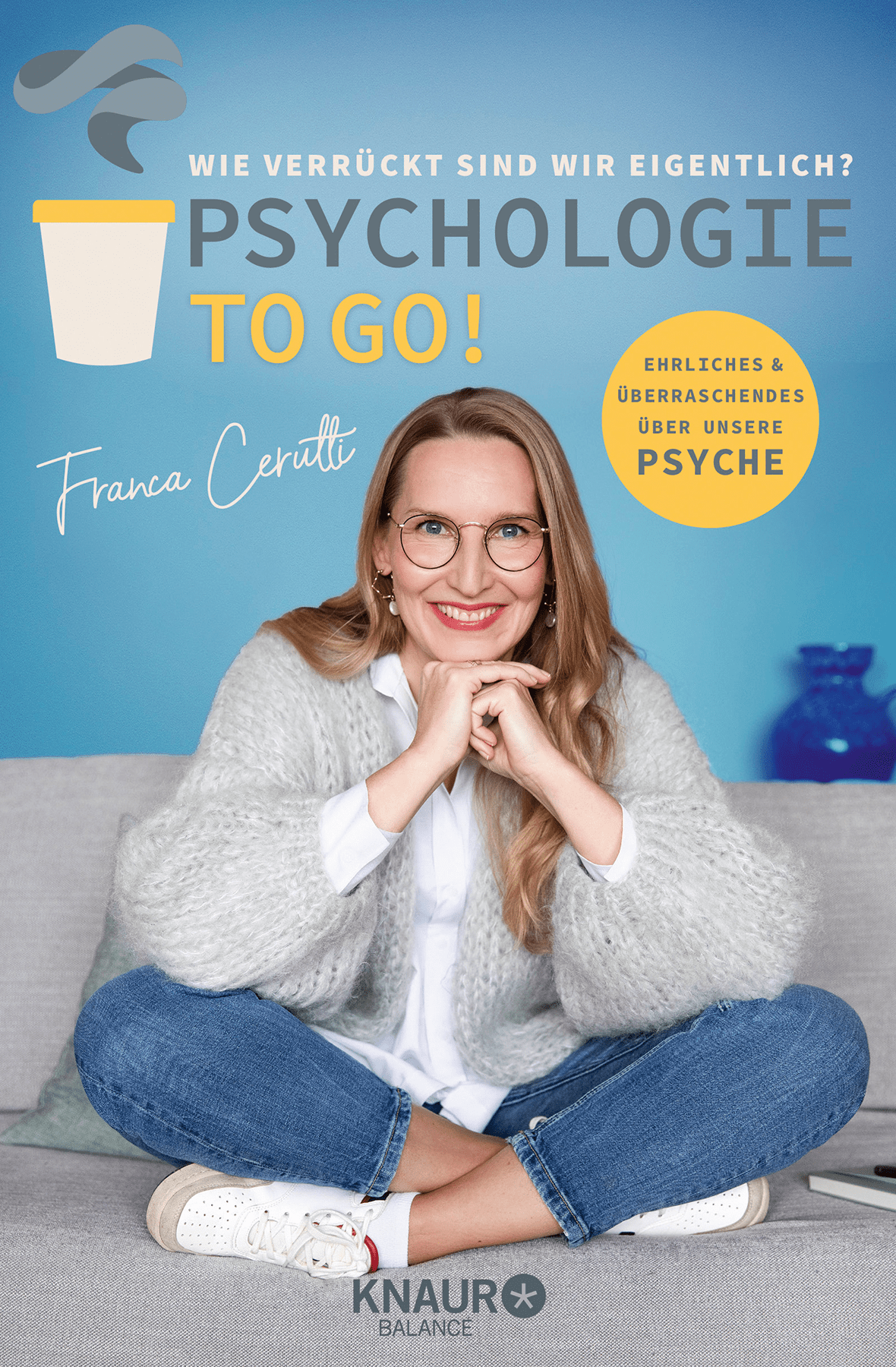 Franca Cerutti - Psychologie to go! Wie verrückt sind wir eigentlich?