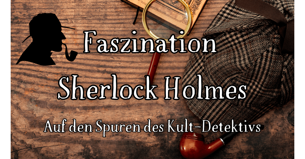 Faszination Sherlock Holmes Auf den Spuren des KultDetektivs
