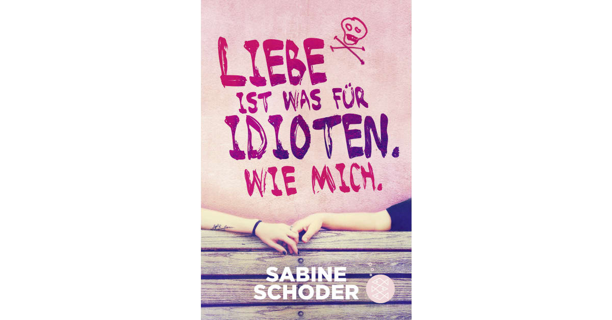 Liebe ist was für Idioten. Wie mich. Sabine Schoder S. Fischer Verlage Liebe ist was für Idioten. Wie mich. Sabine Schoder S. Fischer Verlage