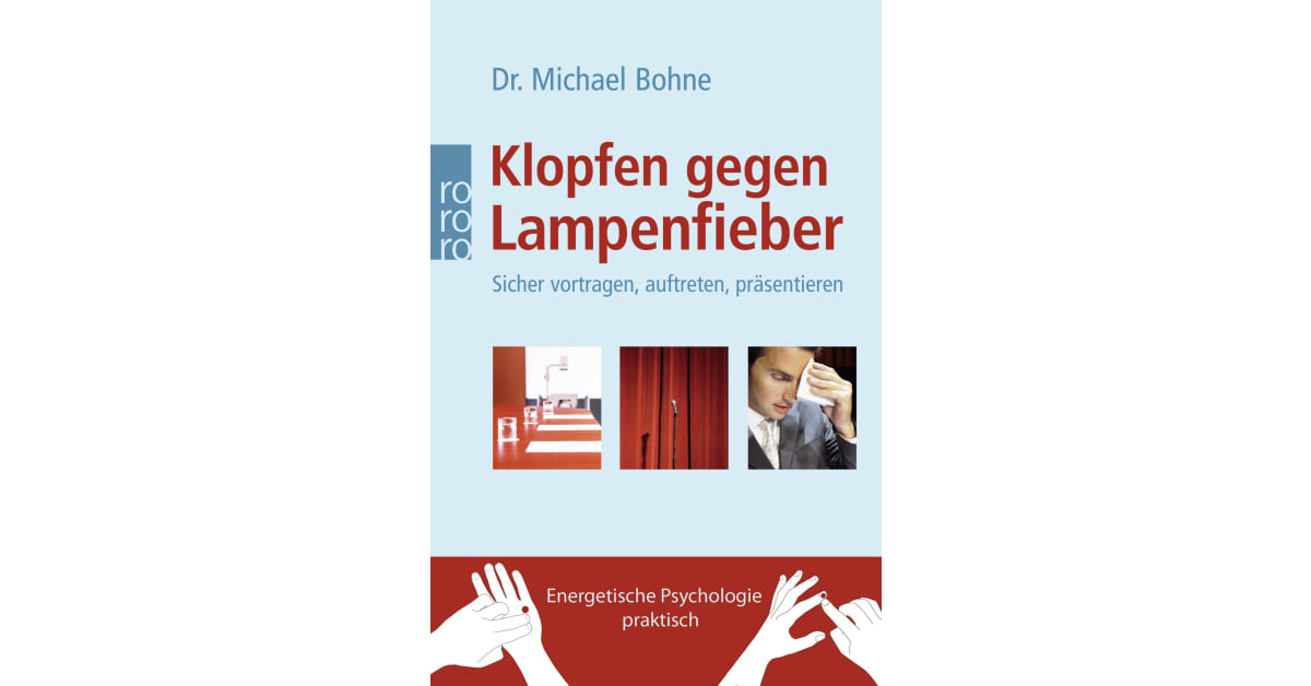 Klopfen gegen Lampenfieber: Sicher vortragen, auftreten, präsentieren.  Energetische Psychologie praktisch de Michael Bohne