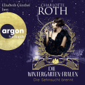 Hörbuchcover von Die Wintergarten-Frauen. Die Sehnsucht brennt: Roman von Charlotte Roth, wird gesprochen von Elisabeth Günther