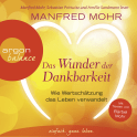 Hörbuchcover von Das Wunder der Dankbarkeit: Wie Wertschätzung das Leben verwandelt von Manfred Mohr, wird gesprochen von Manfred Mohr, Amélie Sandmann-Mauser, Sebastian Prittwitz