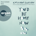 Hörbuchcover von You'd Be Home Now von Kathleen Glasgow, wird gesprochen von Nora Schulte
